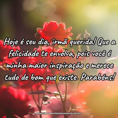 Hoje é seu dia, irmã querida! Que a felicidade te envolva, pois você é minha maior inspiração e merece tudo de bom que existe. Parabéns! Hoje é seu dia, irmã querida! Que a felicidade te envolva, pois você é minha maior inspiração e merece tudo de bom que existe. Parabéns!