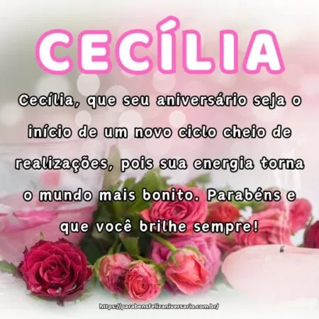 Cecília, que seu aniversário seja o início de um novo ciclo cheio de realizações, pois sua energia torna o mundo mais bonito. Parabéns e que você brilhe sempre!
