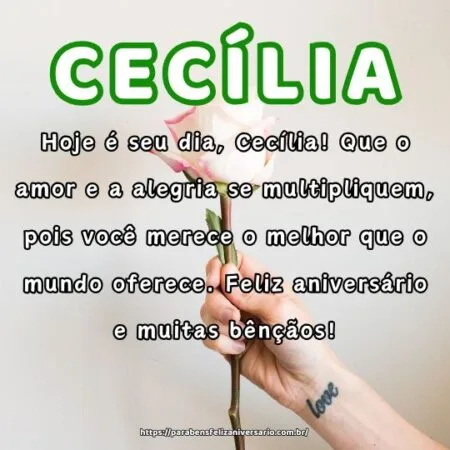 Hoje é seu dia, Cecília! Que o amor e a alegria se multipliquem, pois você merece o melhor que o mundo oferece. Feliz aniversário e muitas bênçãos!
