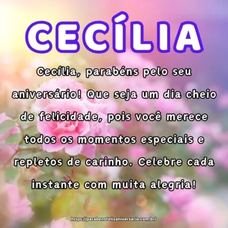 Cecília, parabéns pelo seu aniversário! Que seja um dia cheio de felicidade, pois você merece todos os momentos especiais e repletos de carinho. Celebre cada instante com muita alegria!