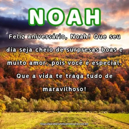 Feliz aniversário, Noah! Que seu dia seja cheio de surpresas boas e muito amor, pois você é especial. Que a vida te traga tudo de maravilhoso! Feliz aniversário, Noah! Que seu dia seja cheio de surpresas boas e muito amor, pois você é especial. Que a vida te traga tudo de maravilhoso!