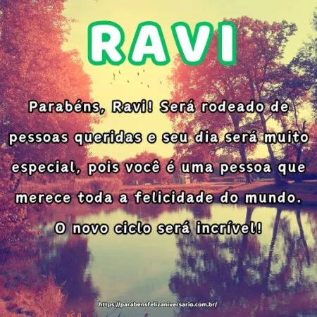 Parabéns, Ravi! Será rodeado de pessoas queridas e seu dia será muito especial, pois você é uma pessoa que merece toda a felicidade do mundo. O novo ciclo será incrível!