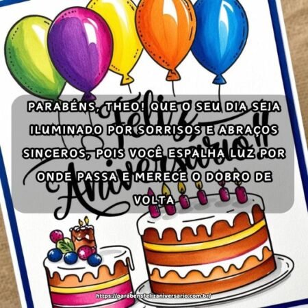 Parabéns, Theo! Que o seu dia seja iluminado por sorrisos e abraços sinceros, pois você espalha luz por onde passa e merece o dobro de volta. Parabéns, Theo! Que o seu dia seja iluminado por sorrisos e abraços sinceros, pois você espalha luz por onde passa e merece o dobro de volta.