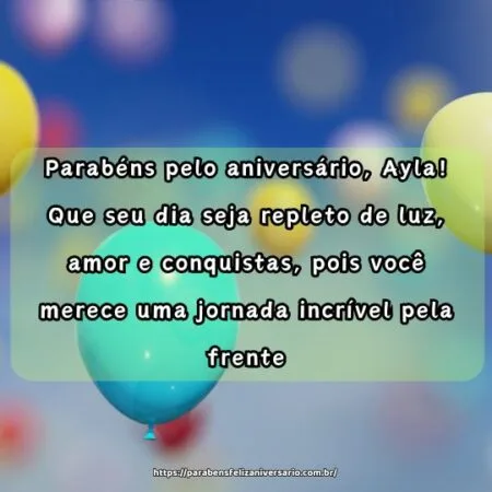 Parabéns pelo aniversário, Ayla! Que seu dia seja repleto de luz, amor e conquistas, pois você merece uma jornada incrível pela frente.