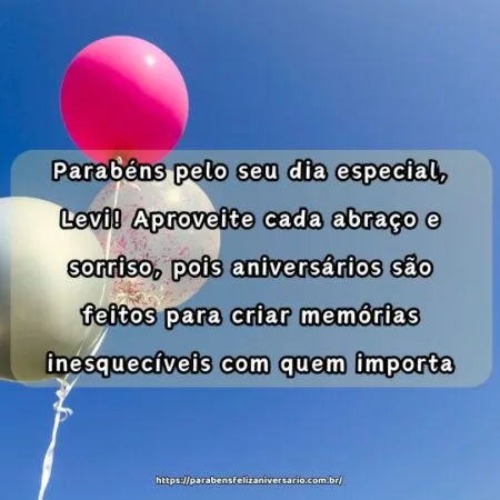 Parabéns pelo seu dia especial, Levi! Aproveite cada abraço e sorriso, pois aniversários são feitos para criar memórias inesquecíveis com quem importa.