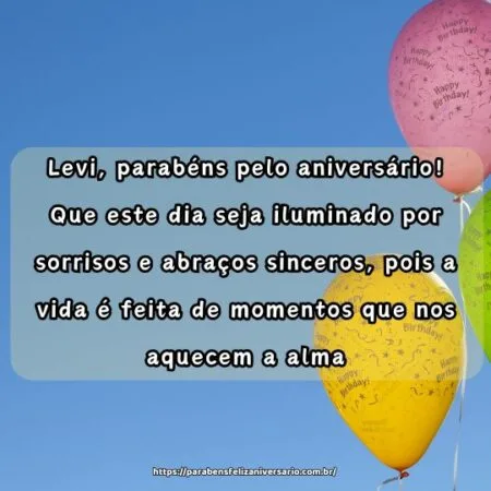 Levi, parabéns pelo aniversário! Que este dia seja iluminado por sorrisos e abraços sinceros, pois a vida é feita de momentos que nos aquecem a alma.