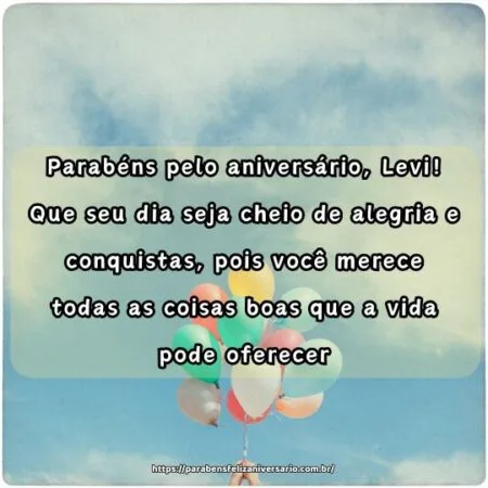 Parabéns pelo aniversário, Levi! Que seu dia seja cheio de alegria e conquistas, pois você merece todas as coisas boas que a vida pode oferecer.