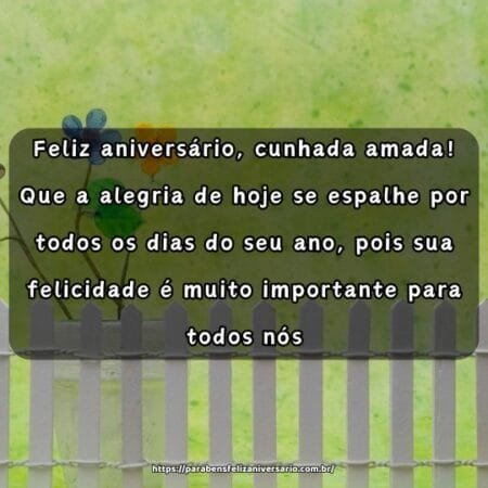 Feliz aniversário, cunhada amada! Que a alegria de hoje se espalhe por todos os dias do seu ano, pois sua felicidade é muito importante para todos nós. Feliz aniversário, cunhada amada! Que a alegria de hoje se espalhe por todos os dias do seu ano, pois sua felicidade é muito importante para todos nós.