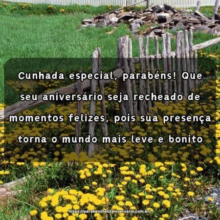 Cunhada especial, parabéns! Que seu aniversário seja recheado de momentos felizes, pois sua presença torna o mundo mais leve e bonito. Cunhada especial, parabéns! Que seu aniversário seja recheado de momentos felizes, pois sua presença torna o mundo mais leve e bonito.