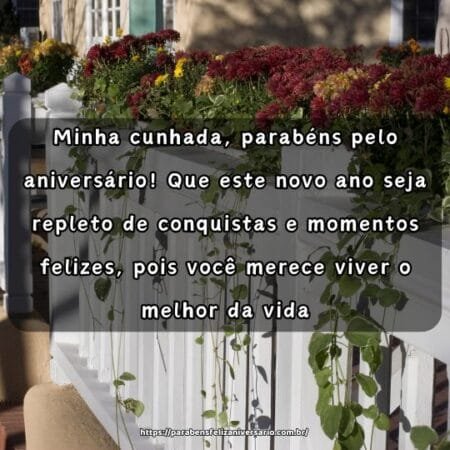 Minha cunhada, parabéns pelo aniversário! Que este novo ano seja repleto de conquistas e momentos felizes, pois você merece viver o melhor da vida. Minha cunhada, parabéns pelo aniversário! Que este novo ano seja repleto de conquistas e momentos felizes, pois você merece viver o melhor da vida.