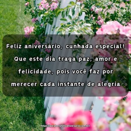 Feliz aniversário, cunhada especial! Que este dia traga paz, amor e felicidade, pois você faz por merecer cada instante de alegria. Feliz aniversário, cunhada especial! Que este dia traga paz, amor e felicidade, pois você faz por merecer cada instante de alegria.