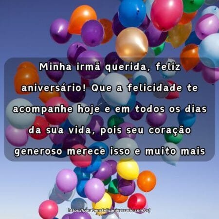 Minha irmã querida, feliz aniversário! Que a felicidade te acompanhe hoje e em todos os dias da sua vida, pois seu coração generoso merece isso e muito mais. Minha irmã querida, feliz aniversário! Que a felicidade te acompanhe hoje e em todos os dias da sua vida, pois seu coração generoso merece isso e muito mais.