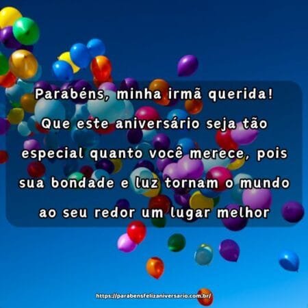 Parabéns, minha irmã querida! Que este aniversário seja tão especial quanto você merece, pois sua bondade e luz tornam o mundo ao seu redor um lugar melhor. Parabéns, minha irmã querida! Que este aniversário seja tão especial quanto você merece, pois sua bondade e luz tornam o mundo ao seu redor um lugar melhor.