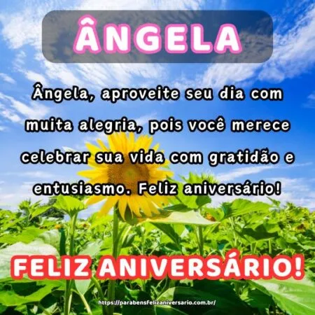 Ângela, aproveite seu dia com muita alegria, pois você merece celebrar sua vida com gratidão e entusiasmo. Feliz aniversário!