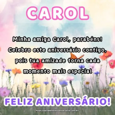 Minha amiga Carol, parabéns! Celebro este aniversário contigo, pois tua amizade torna cada momento mais especial. Minha amiga Carol, parabéns! Celebro este aniversário contigo, pois tua amizade torna cada momento mais especial.