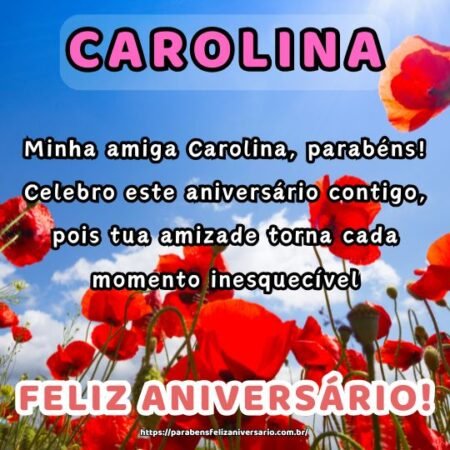 Minha amiga Carolina, parabéns! Celebro este aniversário contigo, pois tua amizade torna cada momento inesquecível. Minha amiga Carolina, parabéns! Celebro este aniversário contigo, pois tua amizade torna cada momento inesquecível.