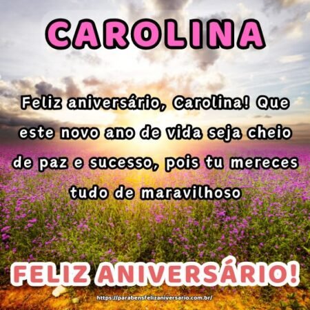 Feliz aniversário, Carolina! Que este novo ano de vida seja cheio de paz e sucesso, pois tu mereces tudo de maravilhoso. Feliz aniversário, Carolina! Que este novo ano de vida seja cheio de paz e sucesso, pois tu mereces tudo de maravilhoso.