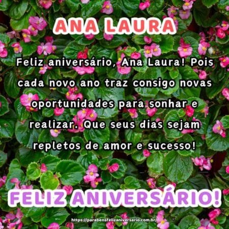 Feliz aniversário, Ana Laura! Pois cada novo ano traz consigo novas oportunidades para sonhar e realizar. Que seus dias sejam repletos de amor e sucesso! Feliz aniversário, Ana Laura! Pois cada novo ano traz consigo novas oportunidades para sonhar e realizar. Que seus dias sejam repletos de amor e sucesso!