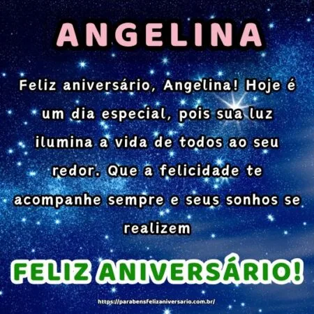 Feliz aniversário, Angelina! Hoje é um dia especial, pois sua luz ilumina a vida de todos ao seu redor. Que a felicidade te acompanhe sempre e seus sonhos se realizem.