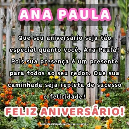 Que seu aniversário seja tão especial quanto você, Ana Paula! Pois sua presença é um presente para todos ao seu redor. Que sua caminhada seja repleta de sucesso e felicidade!