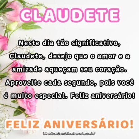 Neste dia tão significativo, Claudete, desejo que o amor e a amizade aqueçam seu coração. Aproveite cada segundo, pois você é muito especial. Feliz aniversário! Neste dia tão significativo, Claudete, desejo que o amor e a amizade aqueçam seu coração. Aproveite cada segundo, pois você é muito especial. Feliz aniversário!