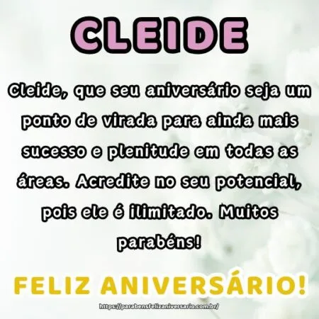 Cleide, que seu aniversário seja um ponto de virada para ainda mais sucesso e plenitude em todas as áreas. Acredite no seu potencial, pois ele é ilimitado. Muitos parabéns!