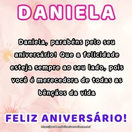 Daniela, parabéns pelo seu aniversário! Que a felicidade esteja sempre ao seu lado, pois você é merecedora de todas as bênçãos da vida. Daniela, parabéns pelo seu aniversário! Que a felicidade esteja sempre ao seu lado, pois você é merecedora de todas as bênçãos da vida.