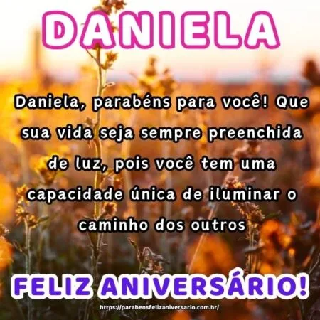 Daniela, parabéns para você! Que sua vida seja sempre preenchida de luz, pois você tem uma capacidade única de iluminar o caminho dos outros. Daniela, parabéns para você! Que sua vida seja sempre preenchida de luz, pois você tem uma capacidade única de iluminar o caminho dos outros.