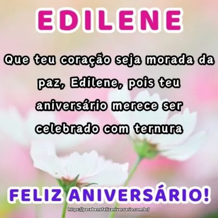 Que teu coração seja morada da paz, Edilene, pois teu aniversário merece ser celebrado com ternura.