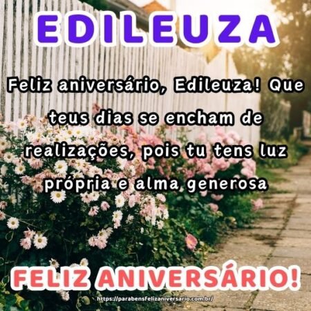Feliz aniversário, Edileuza! Que teus dias se encham de realizações, pois tu tens luz própria e alma generosa. Feliz aniversário, Edileuza! Que teus dias se encham de realizações, pois tu tens luz própria e alma generosa.