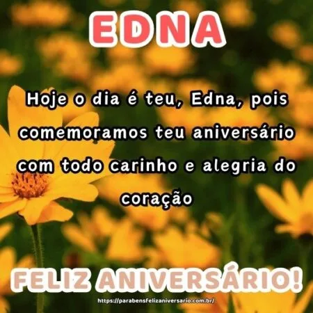 Hoje o dia é teu, Edna, pois comemoramos teu aniversário com todo carinho e alegria do coração. Hoje o dia é teu, Edna, pois comemoramos teu aniversário com todo carinho e alegria do coração.