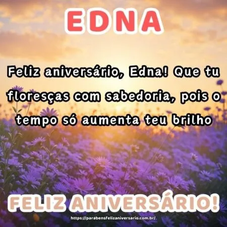 Feliz aniversário, Edna! Que tu floresças com sabedoria, pois o tempo só aumenta teu brilho. Feliz aniversário, Edna! Que tu floresças com sabedoria, pois o tempo só aumenta teu brilho.