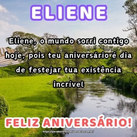 Eliene, o mundo sorri contigo hoje, pois teu aniversário é dia de festejar tua existência incrível. Eliene, o mundo sorri contigo hoje, pois teu aniversário é dia de festejar tua existência incrível.