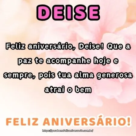 Feliz aniversário, Deise! Que a paz te acompanhe hoje e sempre, pois tua alma generosa atrai o bem. Feliz aniversário, Deise! Que a paz te acompanhe hoje e sempre, pois tua alma generosa atrai o bem.