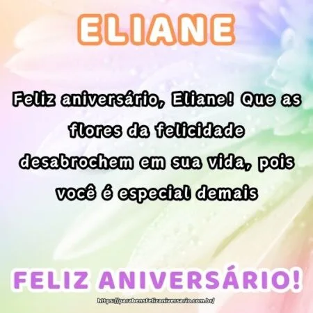 Feliz aniversário, Eliane! Que as flores da felicidade desabrochem em sua vida, pois você é especial demais. Feliz aniversário, Eliane! Que as flores da felicidade desabrochem em sua vida, pois você é especial demais.