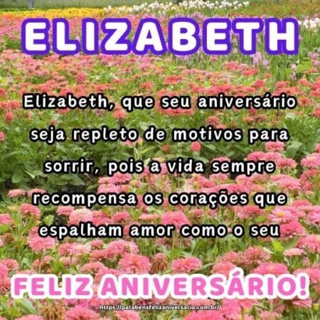 Elizabeth, que seu aniversário seja repleto de motivos para sorrir, pois a vida sempre recompensa os corações que espalham amor como o seu. Elizabeth, que seu aniversário seja repleto de motivos para sorrir, pois a vida sempre recompensa os corações que espalham amor como o seu.