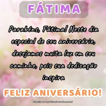 Parabéns, Fátima! Neste dia especial de seu aniversário, desejamos muita luz em seu caminho, pois sua dedicação inspira. Parabéns, Fátima! Neste dia especial de seu aniversário, desejamos muita luz em seu caminho, pois sua dedicação inspira.