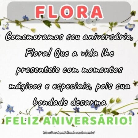 Comemoramos seu aniversário, Flora! Que a vida lhe presenteie com momentos mágicos e especiais, pois sua bondade desarma. Comemoramos seu aniversário, Flora! Que a vida lhe presenteie com momentos mágicos e especiais, pois sua bondade desarma.