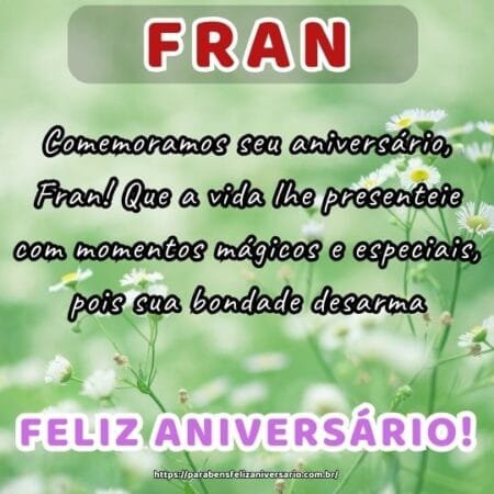 Comemoramos seu aniversário, Fran! Que a vida lhe presenteie com momentos mágicos e especiais, pois sua bondade desarma. Comemoramos seu aniversário, Fran! Que a vida lhe presenteie com momentos mágicos e especiais, pois sua bondade desarma.