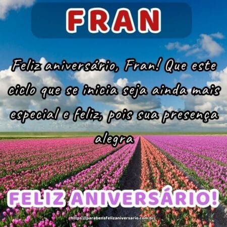 Feliz aniversário, Fran! Que este ciclo que se inicia seja ainda mais especial e feliz, pois sua presença alegra. Feliz aniversário, Fran! Que este ciclo que se inicia seja ainda mais especial e feliz, pois sua presença alegra.