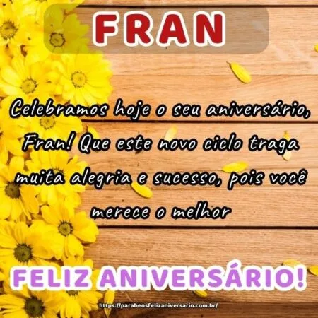 Celebramos hoje o seu aniversário, Fran! Que este novo ciclo traga muita alegria e sucesso, pois você merece o melhor.