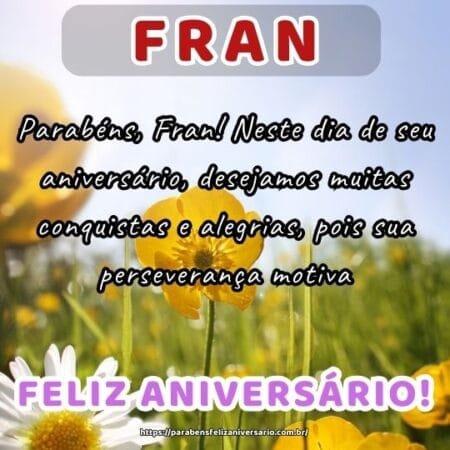 Parabéns, Fran! Neste dia de seu aniversário, desejamos muitas conquistas e alegrias, pois sua perseverança motiva. Parabéns, Fran! Neste dia de seu aniversário, desejamos muitas conquistas e alegrias, pois sua perseverança motiva.