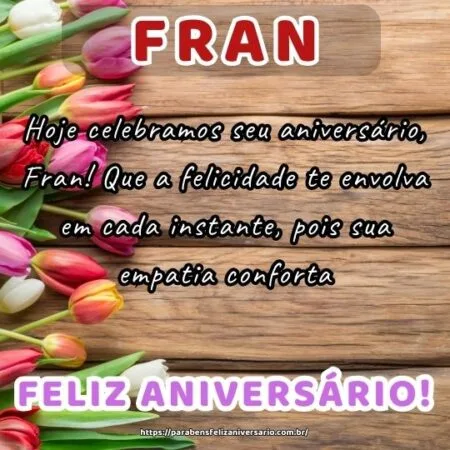 Hoje celebramos seu aniversário, Fran! Que a felicidade te envolva em cada instante, pois sua empatia conforta.
