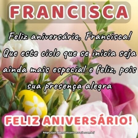 Feliz aniversário, Francisca! Que este ciclo que se inicia seja ainda mais especial e feliz, pois sua presença alegra. Feliz aniversário, Francisca! Que este ciclo que se inicia seja ainda mais especial e feliz, pois sua presença alegra.