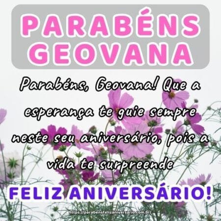 Parabéns, Geovana! Que a esperança te guie sempre neste seu aniversário, pois a vida te surpreende. Parabéns, Geovana! Que a esperança te guie sempre neste seu aniversário, pois a vida te surpreende.