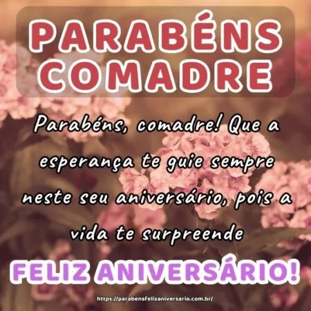Parabéns, comadre! Que a esperança te guie sempre neste seu aniversário, pois a vida te surpreende.