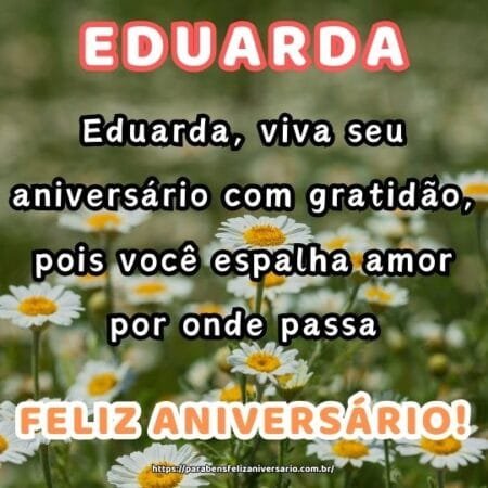 Eduarda, viva seu aniversário com gratidão, pois você espalha amor por onde passa. Eduarda, viva seu aniversário com gratidão, pois você espalha amor por onde passa.
