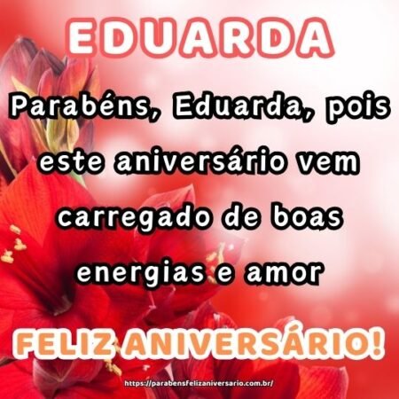 Parabéns, Eduarda, pois este aniversário vem carregado de boas energias e amor. Parabéns, Eduarda, pois este aniversário vem carregado de boas energias e amor.