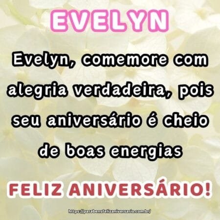 Evelyn, comemore com alegria verdadeira, pois seu aniversário é cheio de boas energias. Evelyn, comemore com alegria verdadeira, pois seu aniversário é cheio de boas energias.