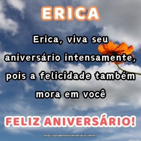 Erica, viva seu aniversário intensamente, pois a felicidade também mora em você. Erica, viva seu aniversário intensamente, pois a felicidade também mora em você.